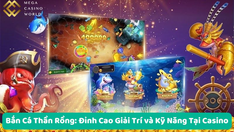 Trò Chơi Bắn Cá Thần Rồng Tại Casino Trực Tuyến