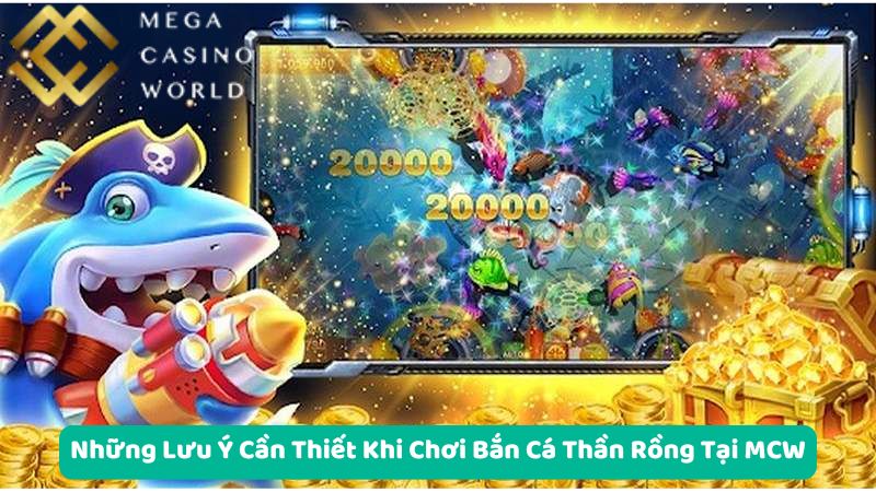 Những Lưu Ý Cần Thiết Khi Chơi Bắn Cá Thần Rồng Tại MCW