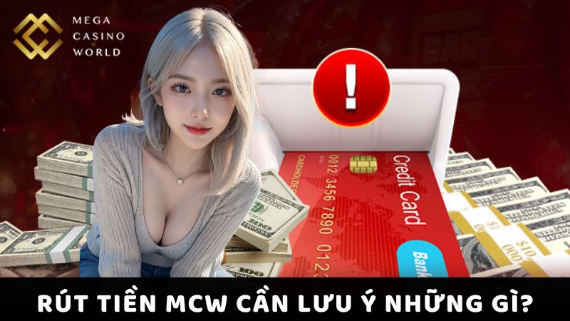 Rút Tiền MCW Cần Lưu Ý Những Gì?