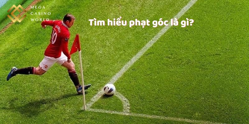 Tìm hiểu phạt góc là gì?